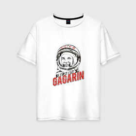 Женская футболка хлопок Oversize с принтом Будь первым как Гагарин в Екатеринбурге, 100% хлопок | свободный крой, круглый ворот, спущенный рукав, длина до линии бедер
 | best | gagarin | space | гагарин | космонавт | космос | первый | поехали | полёт | русский | ссср | юрий