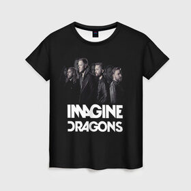 Женская футболка 3D с принтом Группа Imagine Dragons в Екатеринбурге, 100% полиэфир ( синтетическое хлопкоподобное полотно) | прямой крой, круглый вырез горловины, длина до линии бедер | альтернативный | американская | группа | драгонс | имеджин | инди | индирок | поп | рок | электроник