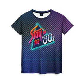 Женская футболка 3D с принтом Оставайся в 80-х в Екатеринбурге, 100% полиэфир ( синтетическое хлопкоподобное полотно) | прямой крой, круглый вырез горловины, длина до линии бедер | 80 | 80е | восьмидесятые | диско | дискотека | киберпанк | прошлое | ретро