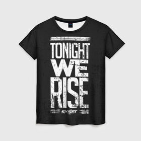 Женская футболка 3D с принтом We Rise в Екатеринбурге, 100% полиэфир ( синтетическое хлопкоподобное полотно) | прямой крой, круглый вырез горловины, длина до линии бедер | awake | monster | skillet | джон купер | кори купер | рок