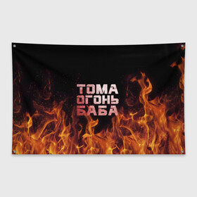 Флаг-баннер с принтом Тома огонь баба в Екатеринбурге, 100% полиэстер | размер 67 х 109 см, плотность ткани — 95 г/м2; по краям флага есть четыре люверса для крепления | Тематика изображения на принте: огонь | пламя | тамара | тома | томка | томочка