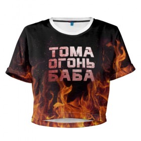Женская футболка 3D укороченная с принтом Тома огонь баба в Екатеринбурге, 100% полиэстер | круглая горловина, длина футболки до линии талии, рукава с отворотами | огонь | пламя | тамара | тома | томка | томочка