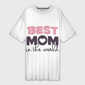 Платье-футболка 3D с принтом ЛУЧШАЯ МАМА В МИРЕ | BEST MOM IN THE WORLD в Екатеринбурге,  |  | Тематика изображения на принте: мама | родители