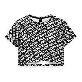 Женская футболка 3D укороченная с принтом YNWA ЧБ в Екатеринбурге, 100% полиэстер | круглая горловина, длина футболки до линии талии, рукава с отворотами | liverpool | you ll never walk alone | апл | ливерпуль | футбол