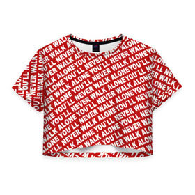 Женская футболка 3D укороченная с принтом YNWA красный в Екатеринбурге, 100% полиэстер | круглая горловина, длина футболки до линии талии, рукава с отворотами | Тематика изображения на принте: liverpool | ynwa | yol ll never walk alone | апл | ливерпуль | футбол