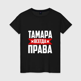 Женская футболка хлопок с принтом Тамара всегда права в Екатеринбурге, 100% хлопок | прямой крой, круглый вырез горловины, длина до линии бедер, слегка спущенное плечо | буквы | всегда | имя | красная | крестик | линия | на русском | надпись | полоса | полоска | прав | права | тамара | тоика | тома | томочка | черная | черный
