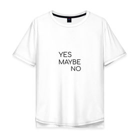 Мужская футболка хлопок Oversize с принтом Yes. Maybe. No в Екатеринбурге, 100% хлопок | свободный крой, круглый ворот, “спинка” длиннее передней части | maybe | minimalism | no | savkov | words | yes