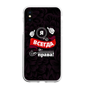 Чехол для iPhone XS Max матовый с принтом Я всегда права в Екатеринбурге, Силикон | Область печати: задняя сторона чехла, без боковых панелей | бабушке | девушке | дочери | жене | женщине | любимой | маме | подруге | ребенку | супруге
