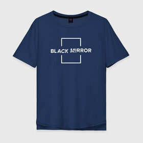 Мужская футболка хлопок Oversize с принтом Black Mirror в Екатеринбурге, 100% хлопок | свободный крой, круглый ворот, “спинка” длиннее передней части | Тематика изображения на принте: black mirror | черное зеркало