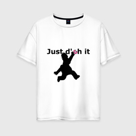 Женская футболка хлопок Oversize с принтом Just Doh It в Екатеринбурге, 100% хлопок | свободный крой, круглый ворот, спущенный рукав, длина до линии бедер
 | doh | donut | homer | simpsons | гомер | пончик