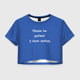 Женская футболка 3D укороченная с принтом У меня аутизм в Екатеринбурге, 100% полиэстер | круглая горловина, длина футболки до линии талии, рукава с отворотами | dank memes | memes | аутизм | мем | мемы | надписи | синий