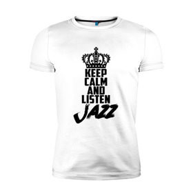 Мужская футболка премиум с принтом Keep calm and listen Jazz в Екатеринбурге, 92% хлопок, 8% лайкра | приталенный силуэт, круглый вырез ворота, длина до линии бедра, короткий рукав | jazz | африканские ритмы | афроамериканский | блюз | вокально | гармоническая | джаз | джас | европейская | жаз | жас | инструментальная | музыка | музыкальный | регтайм | структура | фольклор