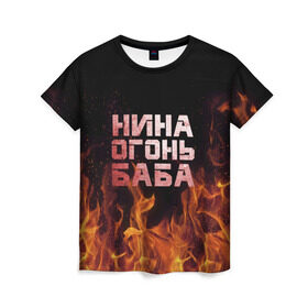 Женская футболка 3D с принтом Нина огонь баба в Екатеринбурге, 100% полиэфир ( синтетическое хлопкоподобное полотно) | прямой крой, круглый вырез горловины, длина до линии бедер | Тематика изображения на принте: ника | нина | нинка | нинок | огонь | пламя