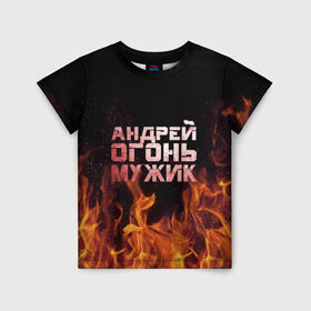Детская футболка 3D с принтом Андрей огонь мужик в Екатеринбурге, 100% гипоаллергенный полиэфир | прямой крой, круглый вырез горловины, длина до линии бедер, чуть спущенное плечо, ткань немного тянется | андрей | андрюха | андрюша | огонь | пламя