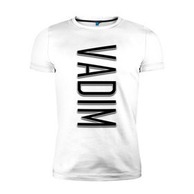 Мужская футболка премиум с принтом Vadim-black в Екатеринбурге, 92% хлопок, 8% лайкра | приталенный силуэт, круглый вырез ворота, длина до линии бедра, короткий рукав | name | name vadim | vadim | vadim black | вадим | имена | имя | имя вадим
