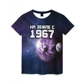 Женская футболка 3D с принтом На земле с 1967 в Екатеринбурге, 100% полиэфир ( синтетическое хлопкоподобное полотно) | прямой крой, круглый вырез горловины, длина до линии бедер | 1967 | год рождения | года | дата | земля | космос | на земле | небо | планета
