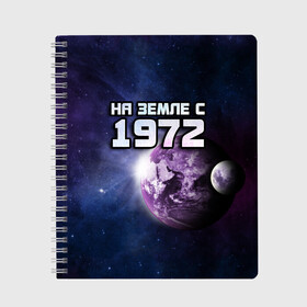 Тетрадь с принтом На земле с 1972 в Екатеринбурге, 100% бумага | 48 листов, плотность листов — 60 г/м2, плотность картонной обложки — 250 г/м2. Листы скреплены сбоку удобной пружинной спиралью. Уголки страниц и обложки скругленные. Цвет линий — светло-серый
 | 1972 | год рождения | года | дата | земля | космос | на земле | небо | планета