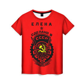 Женская футболка 3D с принтом Елена - сделано в СССР в Екатеринбурге, 100% полиэфир ( синтетическое хлопкоподобное полотно) | прямой крой, круглый вырез горловины, длина до линии бедер | Тематика изображения на принте: ussr | елена | лена | рсфср | сер и молот | советский союз