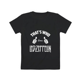 Детская футболка хлопок с принтом Вот кто любит Led Zeppelin в Екатеринбурге, 100% хлопок | круглый вырез горловины, полуприлегающий силуэт, длина до линии бедер | Тематика изображения на принте: 