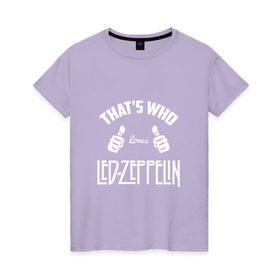 Женская футболка хлопок с принтом Вот кто любит Led Zeppelin в Екатеринбурге, 100% хлопок | прямой крой, круглый вырез горловины, длина до линии бедер, слегка спущенное плечо | 