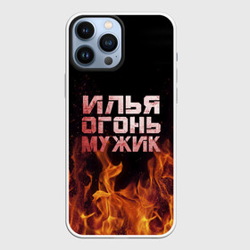 Чехол для iPhone 13 Pro Max с принтом Илья огонь мужик в Екатеринбурге,  |  | Тематика изображения на принте: в костре | в огне | девушка | женское | ильюха | ильюша | ильюшка | илья | имя | костер | муж | мужик | мужчина | надпись | огонь | парень | пламени | пламя | пожар | пожарище | слова | стальная | языки