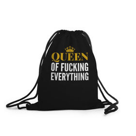 Рюкзак-мешок 3D с принтом Queen of fucking everything в Екатеринбурге, 100% полиэстер | плотность ткани — 200 г/м2, размер — 35 х 45 см; лямки — толстые шнурки, застежка на шнуровке, без карманов и подкладки | для девушек | королева | корона | с надписью