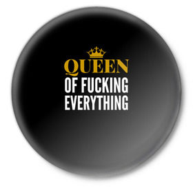Значок с принтом Queen of fucking everything в Екатеринбурге,  металл | круглая форма, металлическая застежка в виде булавки | для девушек | королева | корона | с надписью