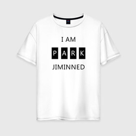 Женская футболка хлопок Oversize с принтом BTS I am Park Jiminned в Екатеринбурге, 100% хлопок | свободный крой, круглый ворот, спущенный рукав, длина до линии бедер
 | bangtan | bangtan boys | bangtan sonyeondan | bts | bts jimin | jimin | k pop | park jimin | арми | бантан | бтс | бтс арми | бтс чимин | к поп | кей поп | пак чимин | чимин