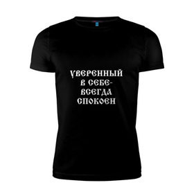 Мужская футболка премиум с принтом Уверенный в себе - всегда спокоен (М. Маваши) в Екатеринбурге, 92% хлопок, 8% лайкра | приталенный силуэт, круглый вырез ворота, длина до линии бедра, короткий рукав | михаил | миша маваши | рэп | хип хоп