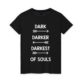 Женская футболка хлопок с принтом Darker в Екатеринбурге, 100% хлопок | прямой крой, круглый вырез горловины, длина до линии бедер, слегка спущенное плечо | dark souls | dark souls 3