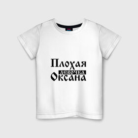 Детская футболка хлопок с принтом Плохая девочка Оксана в Екатеринбурге, 100% хлопок | круглый вырез горловины, полуприлегающий силуэт, длина до линии бедер | 
