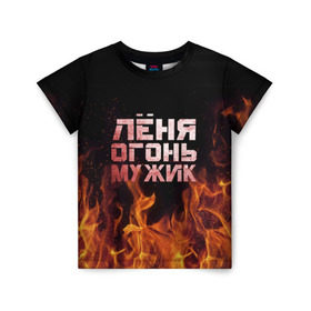 Детская футболка 3D с принтом Лёня огонь мужик в Екатеринбурге, 100% гипоаллергенный полиэфир | прямой крой, круглый вырез горловины, длина до линии бедер, чуть спущенное плечо, ткань немного тянется | в костре | в огне | девушка | женское | имя | костер | ленечка | ленька | леня | леонид | мужик | мужчина | надпись | огонь | парень | пламени | пламя | пожар | пожарище | слова | стальная | языки