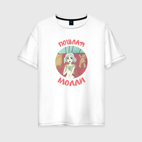 Женская футболка хлопок Oversize с принтом Пошлая молли в Екатеринбурге, 100% хлопок | свободный крой, круглый ворот, спущенный рукав, длина до линии бедер
 | инди | кирилл бледный | молли | пошлая молли