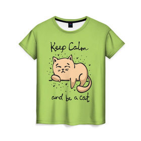 Женская футболка 3D с принтом Keep Calm and be a cat в Екатеринбурге, 100% полиэфир ( синтетическое хлопкоподобное полотно) | прямой крой, круглый вырез горловины, длина до линии бедер | cat | keep calm | домашние любимцы | животные | котики | котэ | котята | любовь | милые