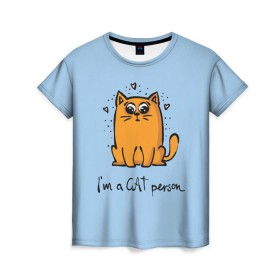 Женская футболка 3D с принтом I am a Cat Person в Екатеринбурге, 100% полиэфир ( синтетическое хлопкоподобное полотно) | прямой крой, круглый вырез горловины, длина до линии бедер | cat | домашние любимцы | животные | котики | котэ | котята | любовь | милые