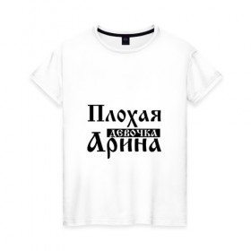 Женская футболка хлопок с принтом Плохая девочка Арина в Екатеринбурге, 100% хлопок | прямой крой, круглый вырез горловины, длина до линии бедер, слегка спущенное плечо | Тематика изображения на принте: 