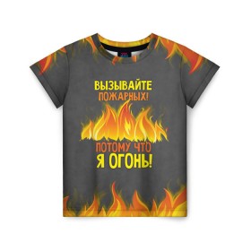 Детская футболка 3D с принтом Вызывайте пожарных, я огонь! в Екатеринбурге, 100% гипоаллергенный полиэфир | прямой крой, круглый вырез горловины, длина до линии бедер, чуть спущенное плечо, ткань немного тянется | 23 февраля | fire | вызывайте пожарных | класс | мужчинам | огонь | пожарник | пожарный | потому что я огонь | прикол