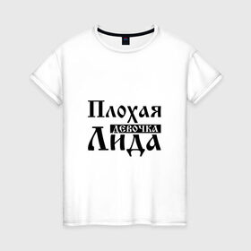 Женская футболка хлопок с принтом Плохая девочка Лида в Екатеринбурге, 100% хлопок | прямой крой, круглый вырез горловины, длина до линии бедер, слегка спущенное плечо | 