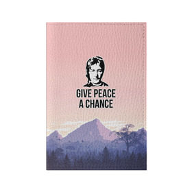 Обложка для паспорта матовая кожа с принтом Give Peace a Chance в Екатеринбурге, натуральная матовая кожа | размер 19,3 х 13,7 см; прозрачные пластиковые крепления | битлз | горы | джон леннон | ленон | мир | песня | цитаты | шанс