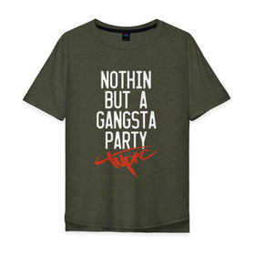 Мужская футболка хлопок Oversize с принтом Nothin but a gangsta party в Екатеринбурге, 100% хлопок | свободный крой, круглый ворот, “спинка” длиннее передней части | 