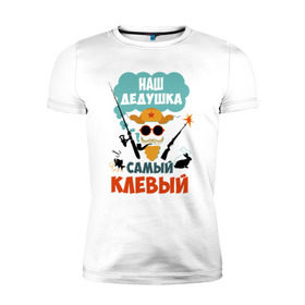 Мужская футболка премиум с принтом Наш Дедушка Самый Клёвый в Екатеринбурге, 92% хлопок, 8% лайкра | приталенный силуэт, круглый вырез ворота, длина до линии бедра, короткий рукав | дед | дедуля | лучший