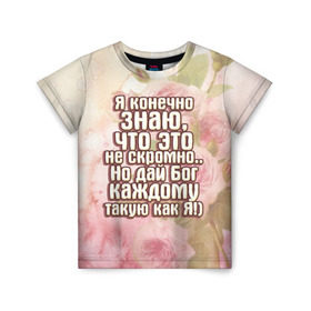 Детская футболка 3D с принтом Дай Бог каждому в Екатеринбурге, 100% гипоаллергенный полиэфир | прямой крой, круглый вырез горловины, длина до линии бедер, чуть спущенное плечо, ткань немного тянется | Тематика изображения на принте: дай бог | девушкам | знаю | каждому | как я | не скромно | розы | такую | цветы | я конечно