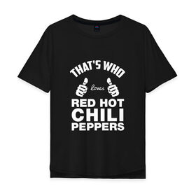 Мужская футболка хлопок Oversize с принтом Вот кто любит Red Hot Chili Peppers в Екатеринбурге, 100% хлопок | свободный крой, круглый ворот, “спинка” длиннее передней части | red hot chili peppers | rhcp | перцы | ред хот чили пепперс | рхчп | рэд