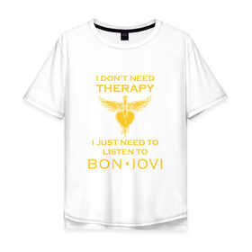 Мужская футболка хлопок Oversize с принтом I just need to listen to Bon Jovi в Екатеринбурге, 100% хлопок | свободный крой, круглый ворот, “спинка” длиннее передней части | bon jovi | бон | бон джови | джови | джон | рок группа