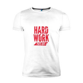 Мужская футболка премиум с принтом Hard work pays off. Red в Екатеринбурге, 92% хлопок, 8% лайкра | приталенный силуэт, круглый вырез ворота, длина до линии бедра, короткий рукав | Тематика изображения на принте: мотивация | спорт | цели