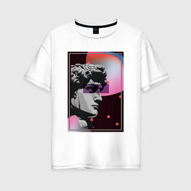 Женская футболка хлопок Oversize с принтом Давид в Екатеринбурге, 100% хлопок | свободный крой, круглый ворот, спущенный рукав, длина до линии бедер
 | vaporwave | ренессанс