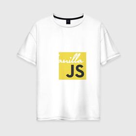 Женская футболка хлопок Oversize с принтом Vanilla JS в Екатеринбурге, 100% хлопок | свободный крой, круглый ворот, спущенный рукав, длина до линии бедер
 | code | javascript | js | programming | vanilla | код | кодер | программирование | программист | разработчик | скрипт