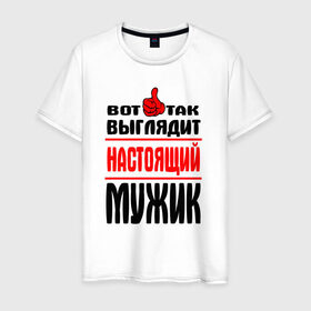 Мужская футболка хлопок с принтом Настоящий мужик в Екатеринбурге, 100% хлопок | прямой крой, круглый вырез горловины, длина до линии бедер, слегка спущенное плечо. |   |   вот так | выглядит | надписи | настоящий мужик