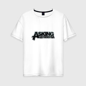 Женская футболка хлопок Oversize с принтом Asking Alexandria в Екатеринбурге, 100% хлопок | свободный крой, круглый ворот, спущенный рукав, длина до линии бедер
 | asking alexandria | метал