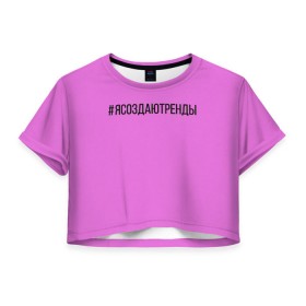 Женская футболка 3D укороченная с принтом #ясоздаютренды в Екатеринбурге, 100% полиэстер | круглая горловина, длина футболки до линии талии, рукава с отворотами | 